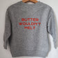 Butter wouldn't melt sweatshirt (grey)
